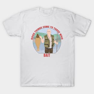 Good things come to those who BAIT T-Shirt